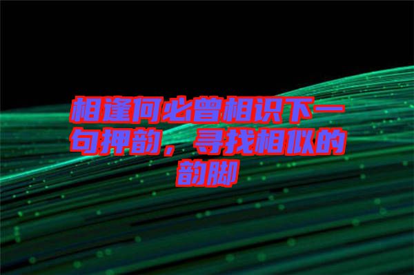 相逢何必曾相識(shí)下一句押韻，尋找相似的韻腳