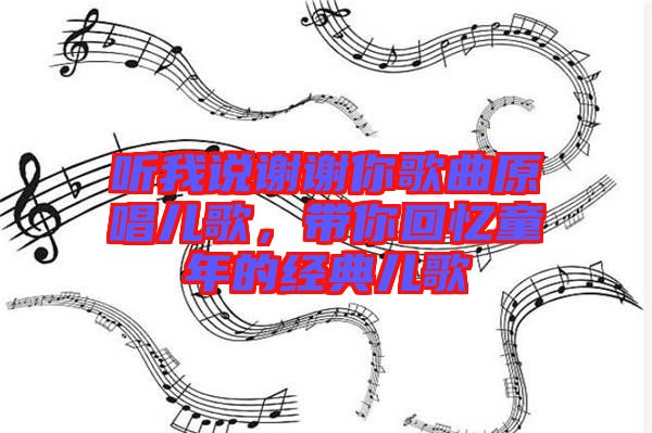 聽我說謝謝你歌曲原唱兒歌，帶你回憶童年的經(jīng)典兒歌