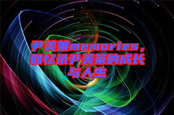 尹美萊memories，回憶錄尹美萊的成長與人生