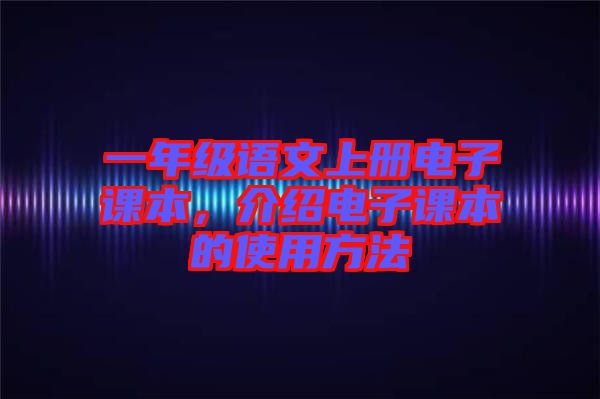 一年級語文上冊電子課本，介紹電子課本的使用方法