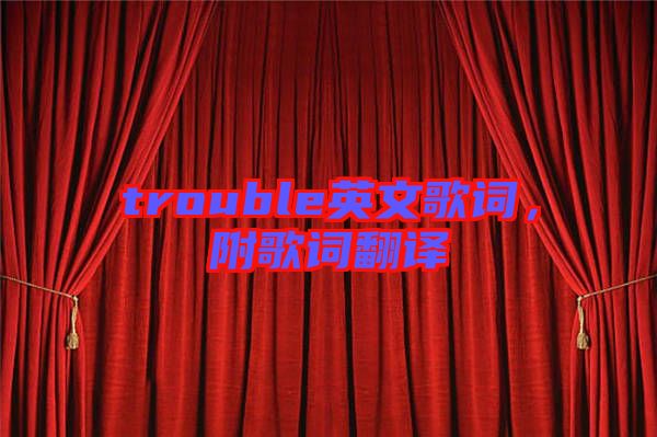 trouble英文歌詞，附歌詞翻譯