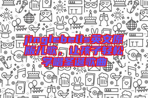 jinglebells英文原版兒歌，讓孩子輕松學(xué)唱圣誕歌曲
