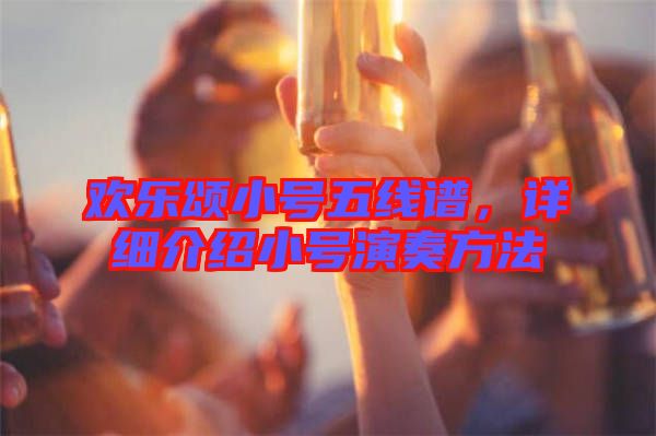 歡樂頌小號(hào)五線譜，詳細(xì)介紹小號(hào)演奏方法
