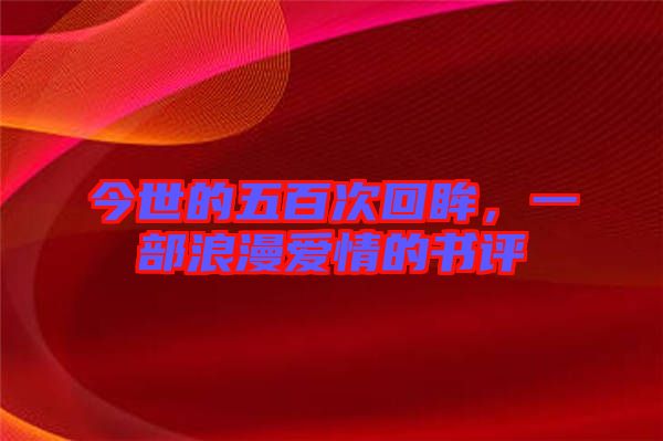 今世的五百次回眸，一部浪漫愛(ài)情的書評(píng)