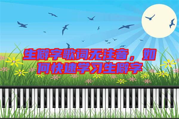 生僻字歌詞無注音，如何快速學習生僻字