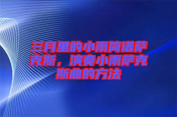 三月里的小雨簡(jiǎn)譜薩克斯，演奏小雨薩克斯曲的方法