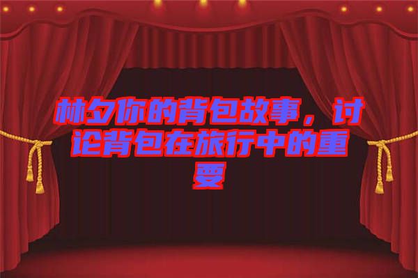 林夕你的背包故事，討論背包在旅行中的重要