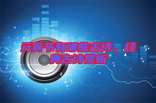 元宵節(jié)有哪些古詩，經(jīng)典古詩賞析