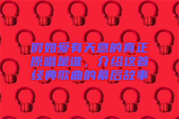 假如愛有天意的真正原唱是誰(shuí)，介紹這首經(jīng)典歌曲的幕后故事