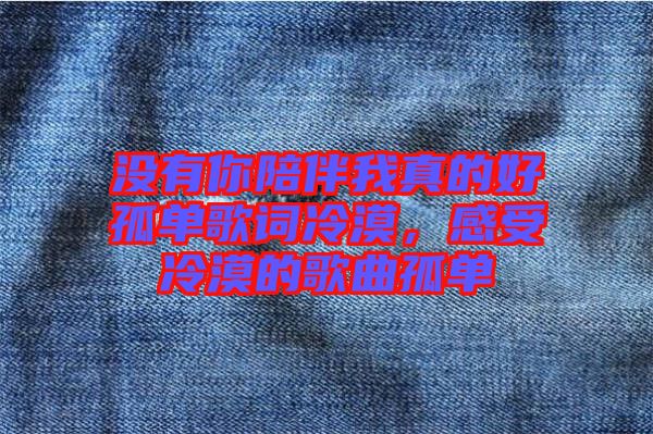 沒有你陪伴我真的好孤單歌詞冷漠，感受冷漠的歌曲孤單