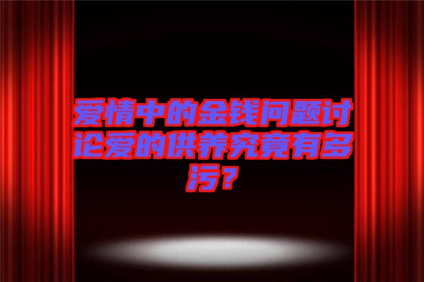 愛情中的金錢問題討論愛的供養(yǎng)究竟有多污？