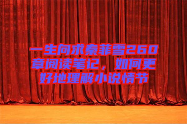 一生向求秦菲雪260章閱讀筆記，如何更好地理解小說(shuō)情節(jié)