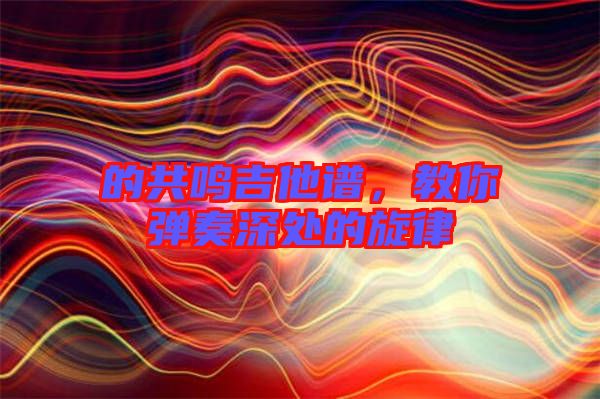 的共鳴吉他譜，教你彈奏深處的旋律