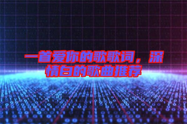 一首愛你的歌歌詞，深情白的歌曲推薦