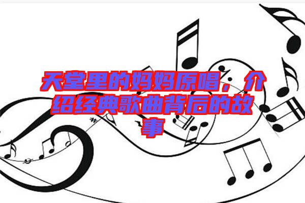 天堂里的媽媽原唱，介紹經(jīng)典歌曲背后的故事