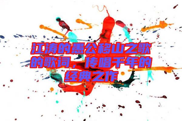 江濤的愚公移山之歌的歌詞，傳唱千年的經(jīng)典之作