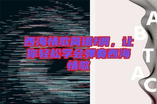 西海情歌簡譜f調，讓你輕松學會彈奏西海情歌