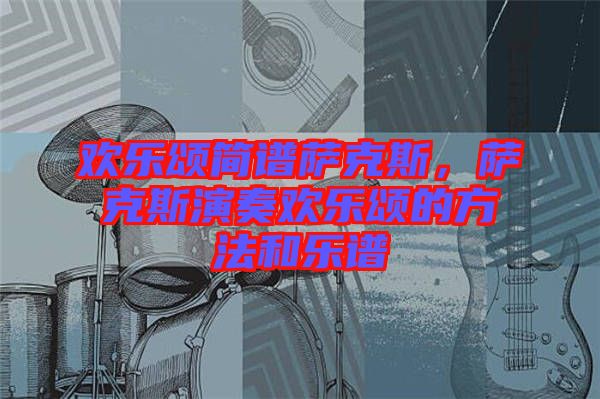 歡樂頌簡(jiǎn)譜薩克斯，薩克斯演奏歡樂頌的方法和樂譜