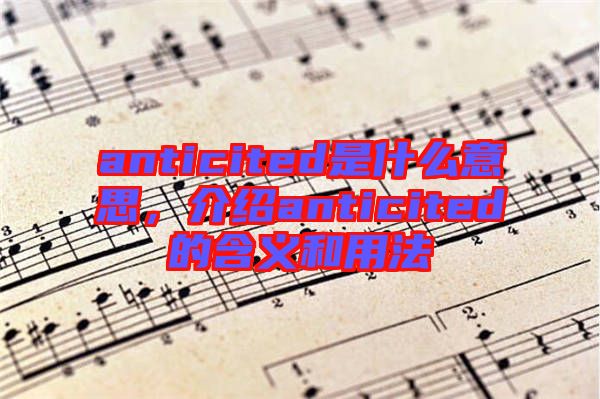 anticited是什么意思，介紹anticited的含義和用法