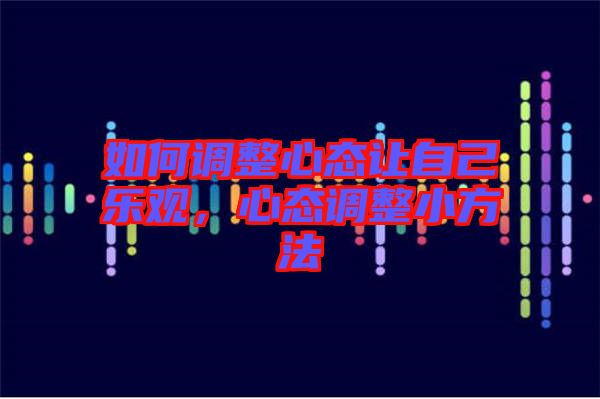 如何調(diào)整心態(tài)讓自己樂觀，心態(tài)調(diào)整小方法