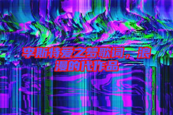 李斯特愛之夢歌詞，浪漫的代作品