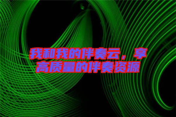 我和我的伴奏云，享高質(zhì)量的伴奏資源