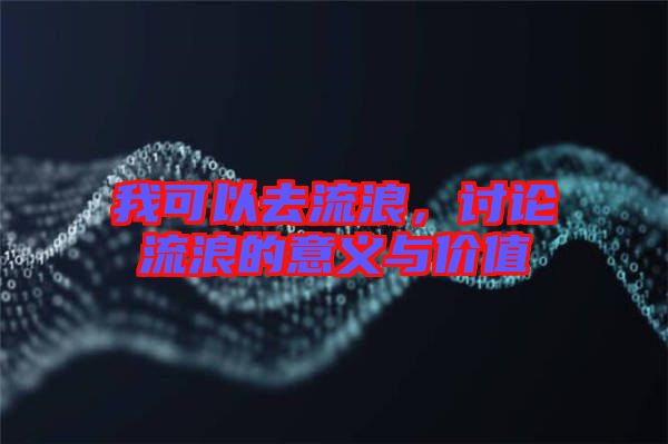 我可以去流浪，討論流浪的意義與價(jià)值