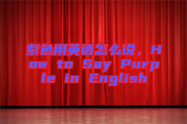 紫色用英語(yǔ)怎么說(shuō)，How to Say Purple in English