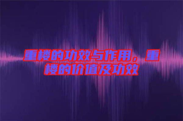 重樓的功效與作用，重樓的價值及功效