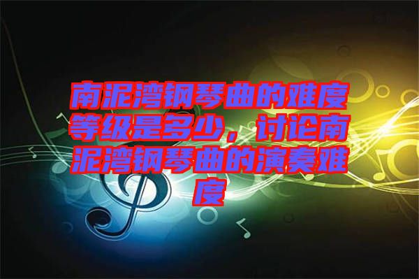 南泥灣鋼琴曲的難度等級是多少，討論南泥灣鋼琴曲的演奏難度