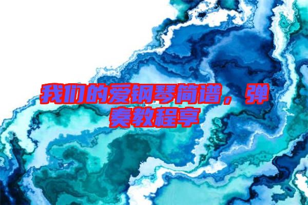 我們的愛鋼琴簡(jiǎn)譜，彈奏教程享
