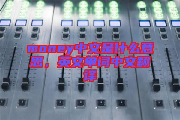 money中文是什么意思，英文單詞中文翻譯