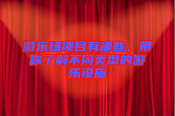 游樂場項(xiàng)目有哪些，帶你了解不同類型的游樂設(shè)施