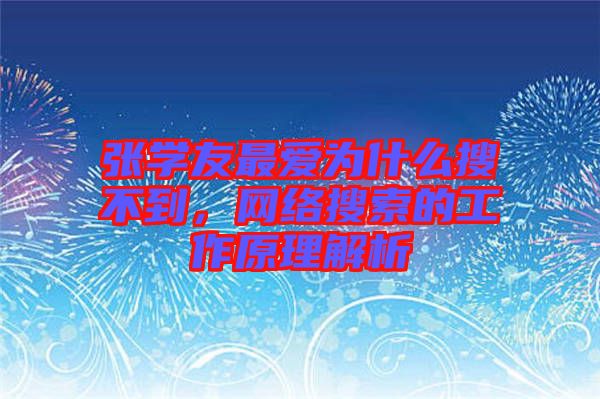 張學(xué)友最愛為什么搜不到，網(wǎng)絡(luò)搜索的工作原理解析