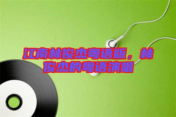 江南林俊杰粵語版，林俊杰的粵語演唱