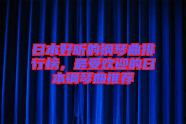 日本好聽的鋼琴曲排行榜，最受歡迎的日本鋼琴曲推薦
