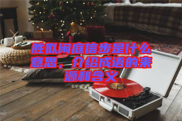 勝似閑庭信步是什么意思，介紹成語(yǔ)的來源和含義