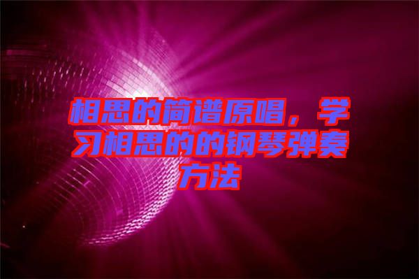 相思的簡譜原唱，學(xué)習(xí)相思的的鋼琴彈奏方法