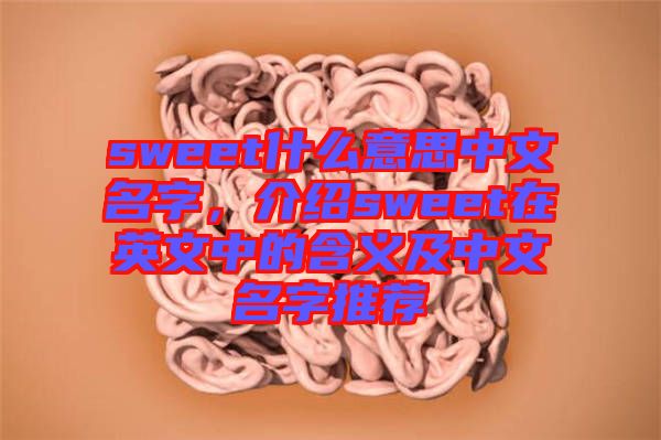 sweet什么意思中文名字，介紹sweet在英文中的含義及中文名字推薦