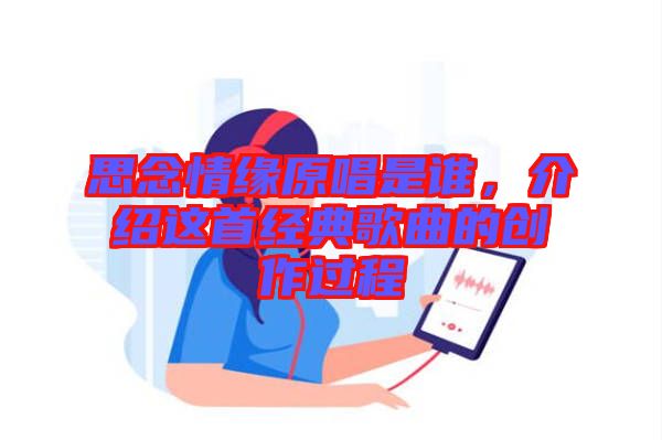 思念情緣原唱是誰(shuí)，介紹這首經(jīng)典歌曲的創(chuàng)作過(guò)程