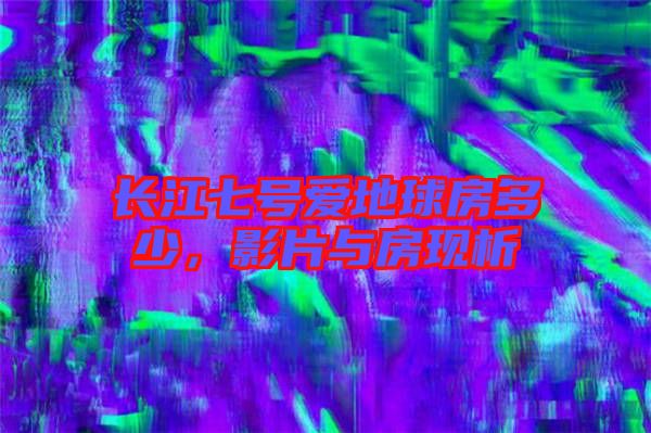 長江七號愛地球房多少，影片與房現析