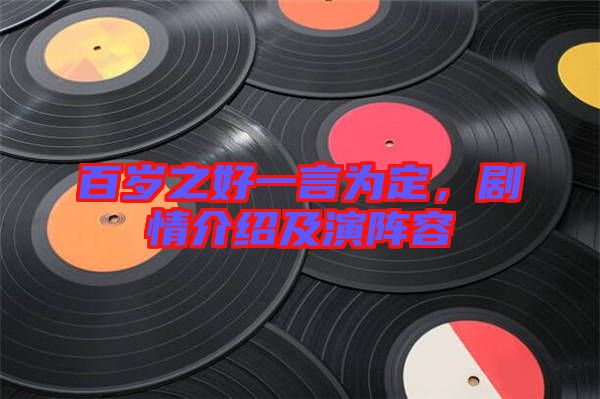 百歲之好一言為定，劇情介紹及演陣容