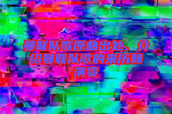 曼聯(lián)隊歌原曲出處，介紹曼聯(lián)隊歌的來歷和演變