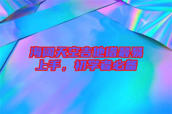 海闊天空吉他譜最易上手，初學(xué)者必備