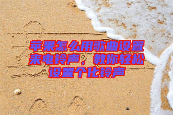 蘋果怎么用歌曲設(shè)置來電鈴聲，教你輕松設(shè)置個化鈴聲