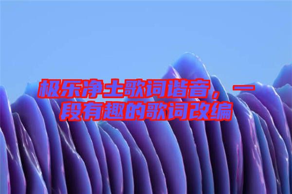 極樂凈土歌詞諧音，一段有趣的歌詞改編