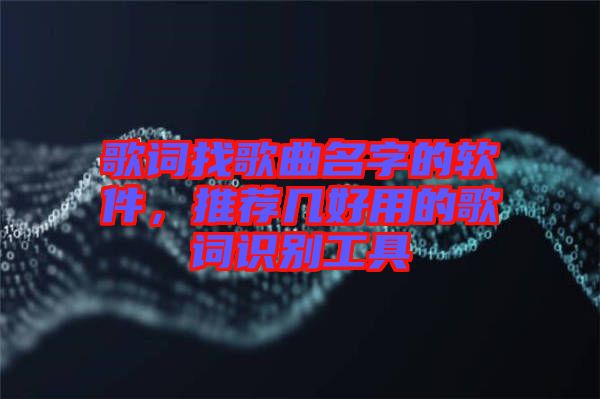 歌詞找歌曲名字的軟件，推薦幾好用的歌詞識別工具