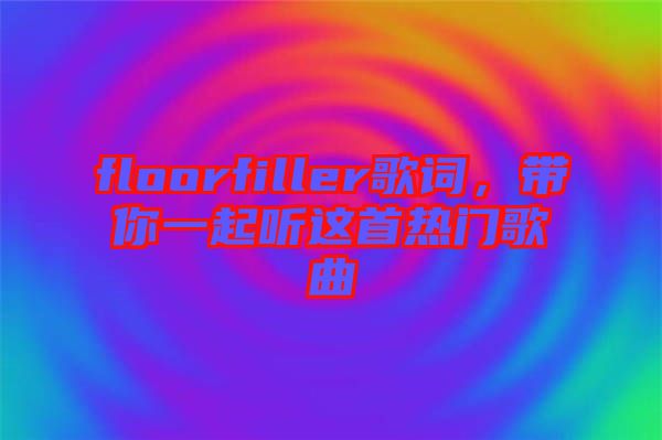 floorfiller歌詞，帶你一起聽這首熱門歌曲