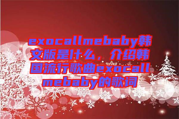 exocallmebaby韓文版是什么，介紹韓國流行歌曲exocallmebaby的歌詞
