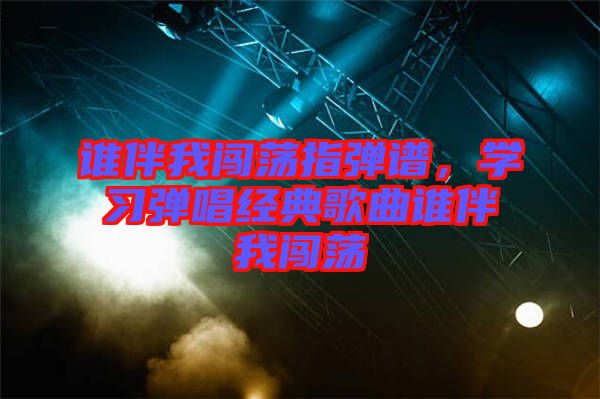 誰伴我闖蕩指彈譜，學習彈唱經(jīng)典歌曲誰伴我闖蕩